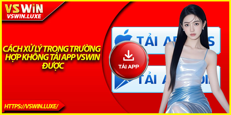 Cách xử lý trong trường hợp không tải app Vswin được