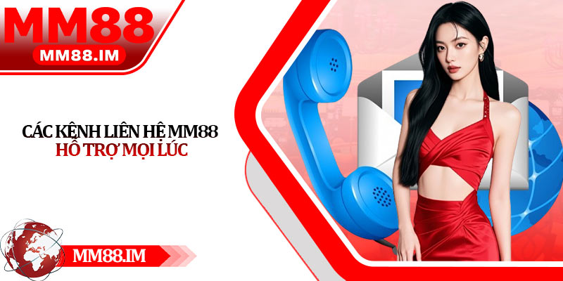 Các kênh liên hệ Mm88 hỗ trợ mọi lúc