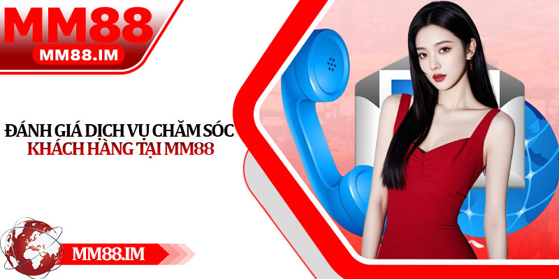 Đánh giá dịch vụ chăm sóc khách hàng tại Mm88