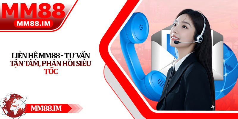 Liên Hệ Mm88 - Tư Vấn Tận Tâm, Phản Hồi Siêu Tốc